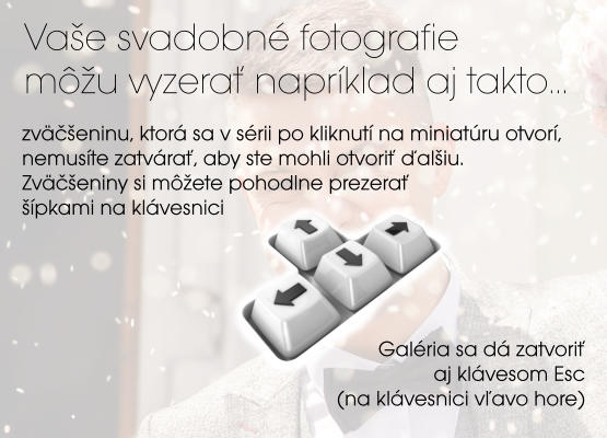 Vae svadobn fotografie mu vyzerať naprklad aj takto zvčeninu, ktor sa v srii po kliknut na miniatru otvor,  nemuste zatvrať, aby ste mohli otvoriť ďaliu. Zvčeniny si mete pohodlne prezerať pkami na klvesnici Galria sa d zatvoriť aj klvesom Esc (na klvesnici vľavo hore)